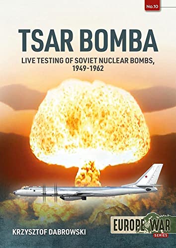 Tsar Bomba: Live Testing of Soviet Nuclear Bombs, 1949-1962 (Europe at War, 10) von Helion & Company