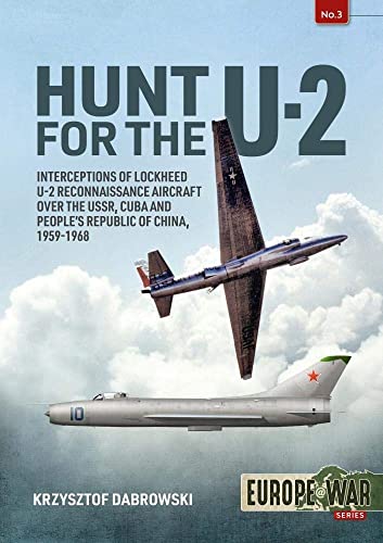Hunt for the U-2: Interceptions of Lockheed U-2 Reconnaissance Aircraft Over the Ussr, Cuba and People's Republic of China, 1959-1968 (Europe at War)