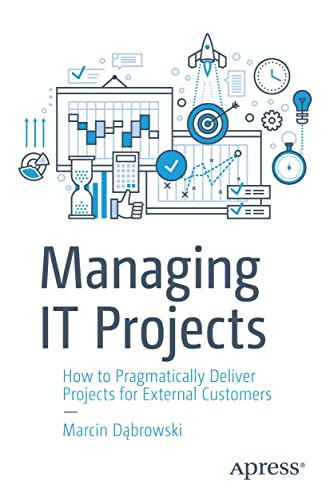 Managing IT Projects: How to Pragmatically Deliver Projects for External Customers von Apress