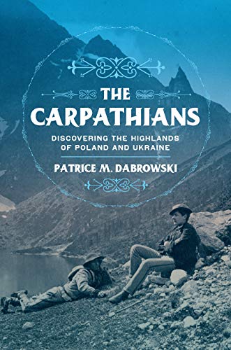 The Carpathians: Discovering the Highlands of Poland and Ukraine (Niu in Slavic, East European, and Eurasian Studies) von Northern Illinois University Press