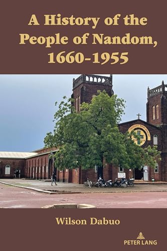 A HISTORY OF THE PEOPLE OF NANDOM, 1660–1955 (Africa in the Global Space, Band 9) von Peter Lang