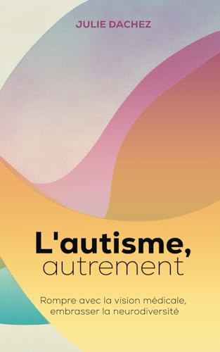L'autisme, autrement: Rompre avec la vision médicale, embrasser la neurodiversité von Independently published
