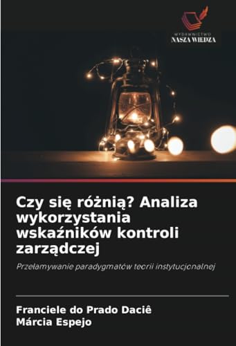 Czy się różnią? Analiza wykorzystania wskaźników kontroli zarządczej: Przełamywanie paradygmatów teorii instytucjonalnej: Prze¿amywanie paradygmatów teorii instytucjonalnej von Wydawnictwo Nasza Wiedza