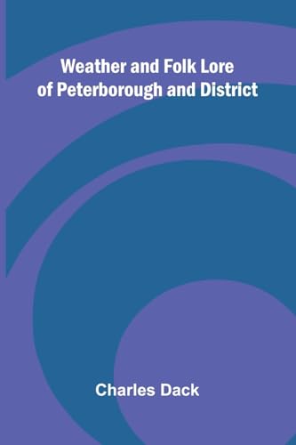 Weather And Folk Lore Of Peterborough And District von Alpha Edition