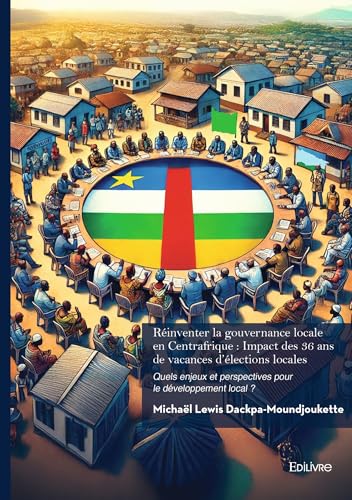 Réinventer la gouvernance locale en Centrafrique : Impact des 36 ans de vacances d'élections lo: Quels enjeux et perspectives pour le développement local ? Réinventer la gouvernance locale en Centrafrique : Impact des 36 ans de vacances d'élections lo: Quels enjeux et perspectives pour le développement local ? von EDILIVRE