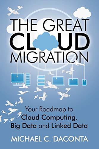 The Great Cloud Migration: Your Roadmap to Cloud Computing, Big Data and Linked Data