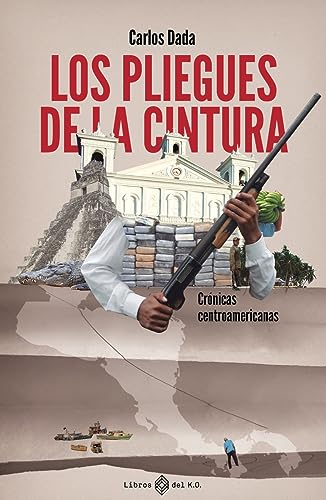 Los pliegues de la cintura: Crónicas centroamericanas