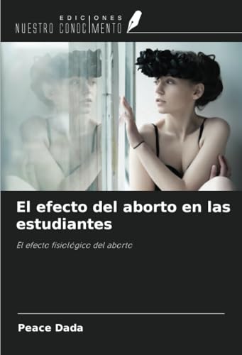 El efecto del aborto en las estudiantes: El efecto fisiológico del aborto von Ediciones Nuestro Conocimiento