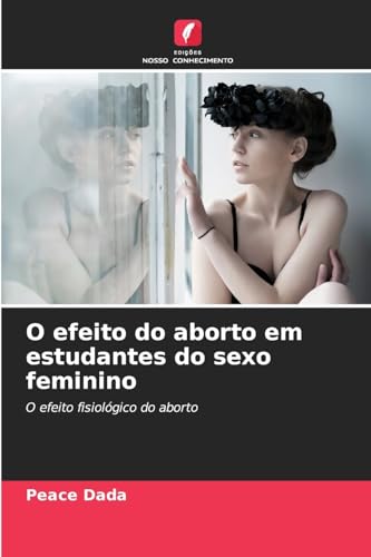 O efeito do aborto em estudantes do sexo feminino: O efeito fisiológico do aborto von Edições Nosso Conhecimento
