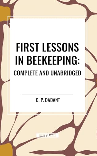 First Lessons in Beekeeping: Complete and Unabridged von Start Classics