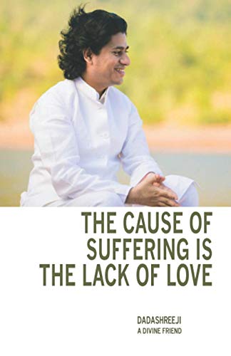 The Cause of Suffering is the Lack of Love: is a compilation of teachings and guidance The Cause of Suffering is the Lack of Love: is a compilation of teachings and guidance