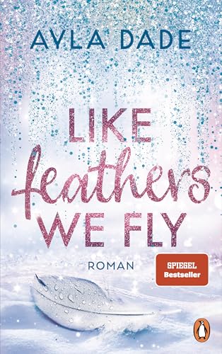 Like Feathers We Fly: Roman. Die Bestsellerreihe der New Adult Starautorin geht weiter (Die Winter-Dreams-Reihe, Band 5) von PENGUIN VERLAG
