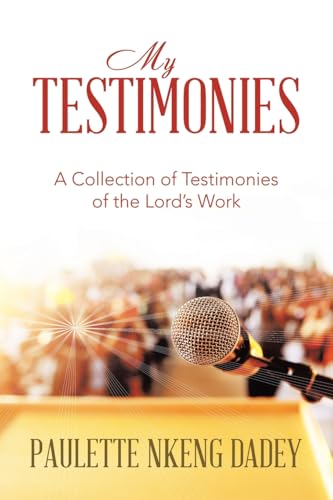 MY TESTIMONIES: A Collection of Testimonies of the Lord’s Work MY TESTIMONIES: A Collection of Testimonies of the Lord’s Work von Xlibris UK