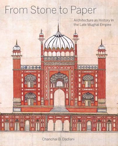 From Stone to Paper: Architecture as History in the Late Mughal Empire von Yale University Press