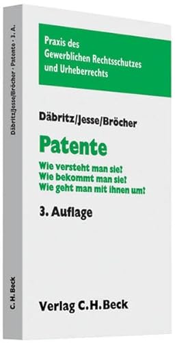 Patente: Wie versteht man sie? Wie bekommt man sie? Wie geht man mit ihnen um? (Praxis des Gewerblichen Rechtsschutzes und Urheberrechts)