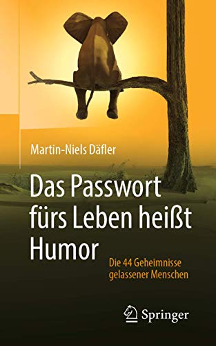 Das Passwort fürs Leben heißt Humor: Die 44 Geheimnisse gelassener Menschen von Springer