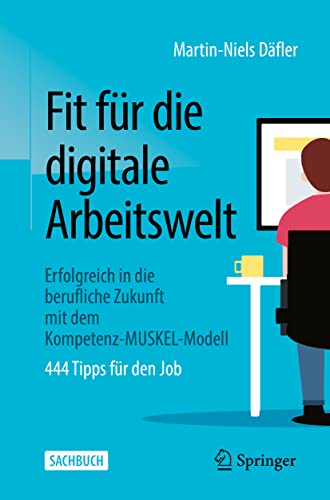 Fit für die digitale Arbeitswelt: Erfolgreich in die berufliche Zukunft mit dem Kompetenz-MUSKEL-Modell von Springer-Verlag GmbH