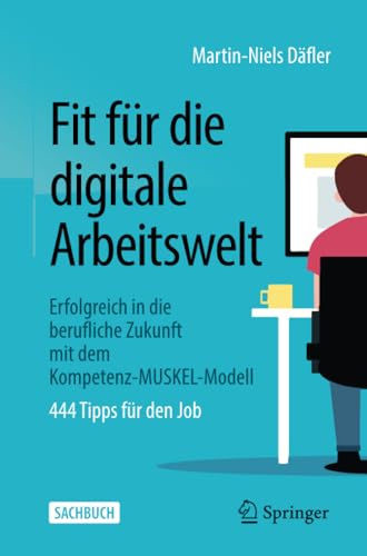 Fit für die digitale Arbeitswelt: Erfolgreich in die berufliche Zukunft mit dem Kompetenz-MUSKEL-Modell Fit für die digitale Arbeitswelt: Erfolgreich in die berufliche Zukunft mit dem Kompetenz-MUSKEL-Modell