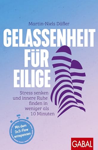Gelassenheit für Eilige: Stress senken und innere Ruhe finden in weniger als 10 Minuten | Mit dem 3x3-Flow entspannen (Dein Leben) von GABAL