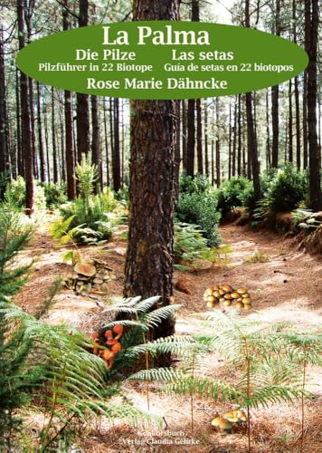 La Palma. Die Pilze - Pilzführer durch 22 Biotope.: La Palma. Las setas - Guía de setas en 22 biotopos