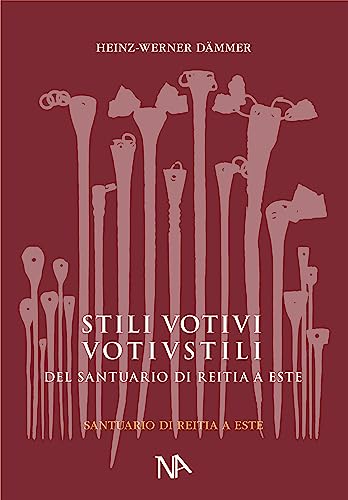 Die Votivstili aus dem Reitia-Heiligtum von Este: Gli Stili Votivi del Santuario di Reitia a Este (Studien zu vor- und frühgeschichtlichen Heiligtümern) von Nünnerich-Asmus