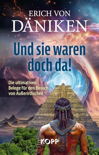 Und sie waren doch da!: Die ultimativen Belege für den Besuch von Außerirdischen von KOPP VERLAG