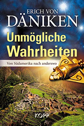 Unmögliche Wahrheiten: Von Südamerika nach anderswo