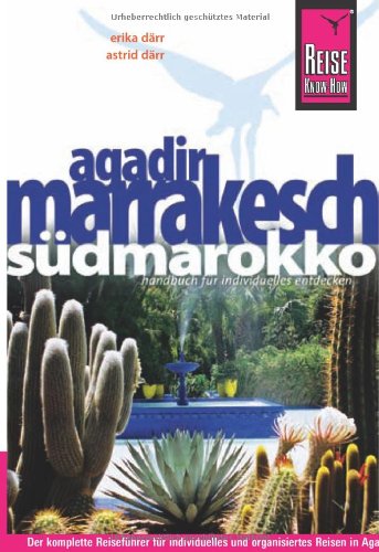 Agadir, Marrakesch und Südmarokko: Das komplette Reisehandbuch für individuelles und organisiertes Reisen in Agadir, Marrakesch und den wichtigsten Zielen Südmarokkos