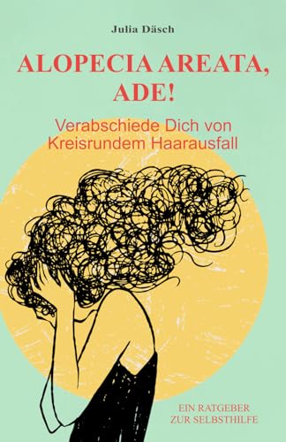 Alopecia Areata, Ade!: Verabschiede Dich von Kreisrundem Haarausfall von Unabhängig veröffentlicht