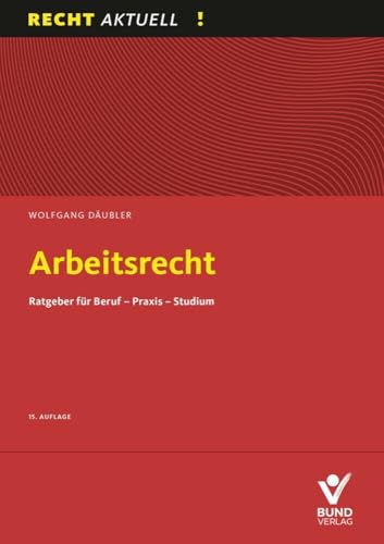 Arbeitsrecht: Ratgeber für Beruf - Praxis - Studium Arbeitsrecht: Ratgeber für Beruf - Praxis - Studium von Bund-Verlag GmbH