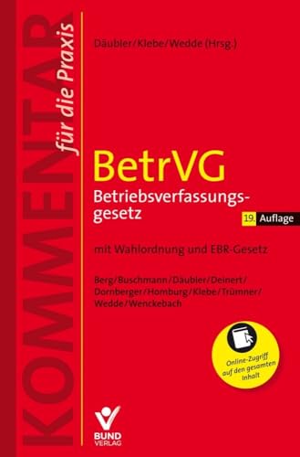 BetrVG Betriebsverfassungsgesetz: Mit Wahlordnung und EBR-Gesetz. Inklusive Zugriff auf die Online-Ausgabe mit regelmäßigen Aktualisierungen. (Arbeitsrecht in der betrieblichen Praxis) von Bund-Verlag GmbH