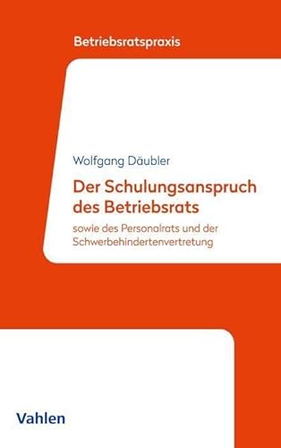 Der Schulungsanspruch des Betriebsrats: sowie des Personalrats und der Schwerbehindertenvertretung (Betriebsratspraxis)