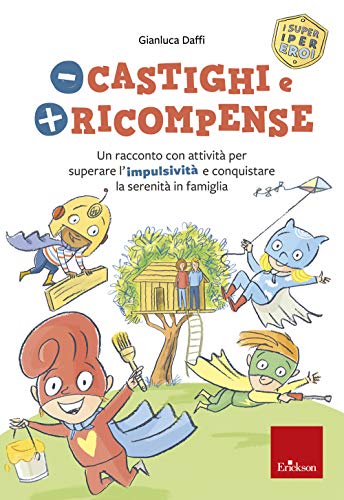 Meno castighi e più ricompense. Un racconto con attività per superare l’impulsività e conquistare la serenità in famiglia (Capire con il cuore)