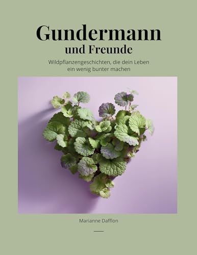 Gundermann und Freunde: Wildpflanzengeschichten, die dein Leben ein wenig bunter machen von BoD – Books on Demand
