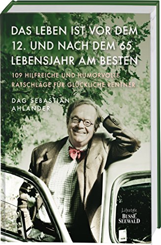 Das Leben ist vor dem 12. und nach dem 65. Lebensjahr am besten: 109 hilfreiche und humorvolle Ratschläge für glückliche Rentner von Busse-Seewald Verlag