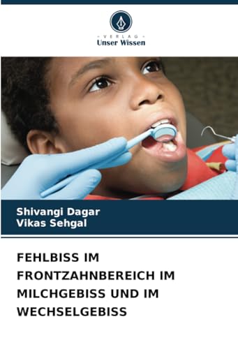 FEHLBISS IM FRONTZAHNBEREICH IM MILCHGEBISS UND IM WECHSELGEBISS: DE von Verlag Unser Wissen