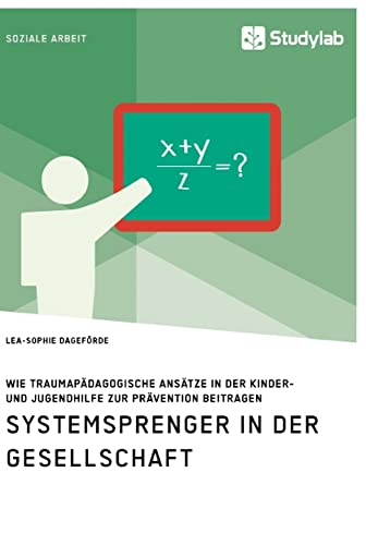 Systemsprenger in der Gesellschaft. Wie traumapädagogische Ansätze in der Kinder- und Jugendhilfe zur Prävention beitragen Systemsprenger in der Gesellschaft. Wie traumapädagogische Ansätze in der Kinder- und Jugendhilfe zur Prävention beitragen