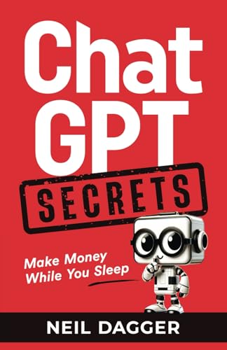ChatGPT Secrets: Make Money While You Sleep (The AI Wealth Engine - How to make money using Chat GPT and Generative AI) von Neil Dagger