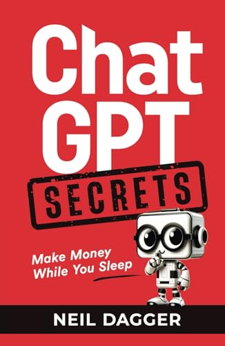 ChatGPT Secrets: Make Money While You Sleep (The AI Wealth Engine - How to make money using Chat GPT and Generative AI) von Neil Dagger