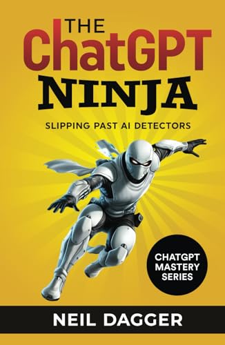 The ChatGPT Ninja: Slipping past AI Detectors (The AI Wealth Engine - How to make money using Chat GPT and Generative AI) von Independently published