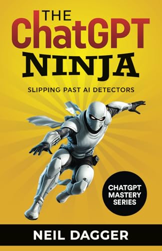 The ChatGPT Ninja: Slipping past AI Detectors (The AI Wealth Engine - How to make money using Chat GPT and Generative AI) von Independently published