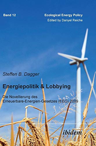 Energiepolitik & Lobbying : Die Novellierung des Erneuerbare-Energien-Gesetzes (EEG) 2009 von Ibidem Press