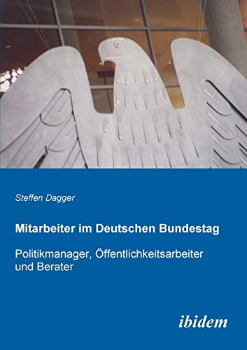 Mitarbeiter im Deutschen Bundestag: Politikmanager, Öffentlichkeitsarbeiter und Berater von Ibidem Press