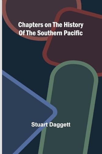 Chapters on the History of the Southern Pacific von Alpha Edition