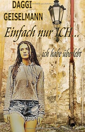 Einfach nur ICH ... ich habe überlebt von CreateSpace Independent Publishing Platform
