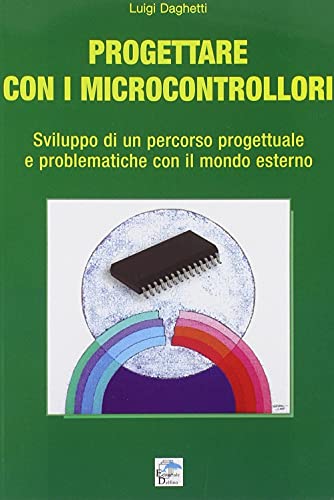 Progettare con i microcontrollori. Sviluppo di un percorso pregettuale e problematiche con il mondo esterno Progettare con i microcontrollori. Sviluppo di un percorso pregettuale e problematiche con il mondo esterno von Editoriale Delfino