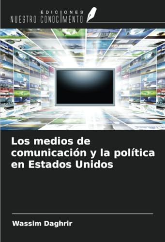 Los medios de comunicación y la política en Estados Unidos von Ediciones Nuestro Conocimiento