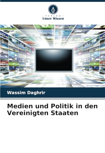 Medien und Politik in den Vereinigten Staaten von Verlag Unser Wissen
