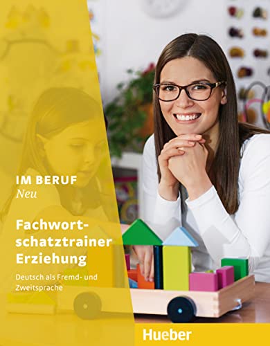 Im Beruf NEU: Deutsch als Fremd- und Zweitsprache / Fachwortschatztrainer Erziehung von Hueber Verlag GmbH