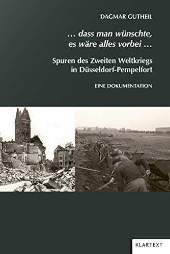 ... dass man wünschte, es wäre alles vorbei ...: Spuren des Zweiten Weltkriegs in Düsseldorf-Pempelfort. Eine Dokumentation von Klartext Verlag